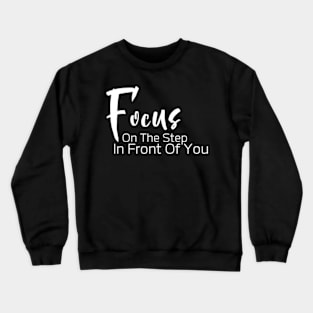 Focus On The Step In Front Of You , Motivational Inspirational Sweater Gift For Best Friend Crewneck Sweatshirt